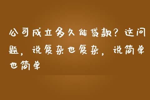 公司成立多久能贷款？这问题，说复杂也复杂，说简单也简单_https://m.jnbaishite.cn_金融市场_第1张