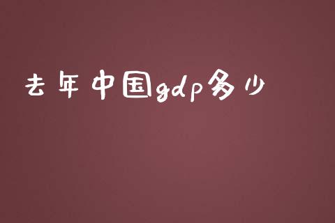 去年中国gdp多少_https://m.jnbaishite.cn_投资管理_第1张