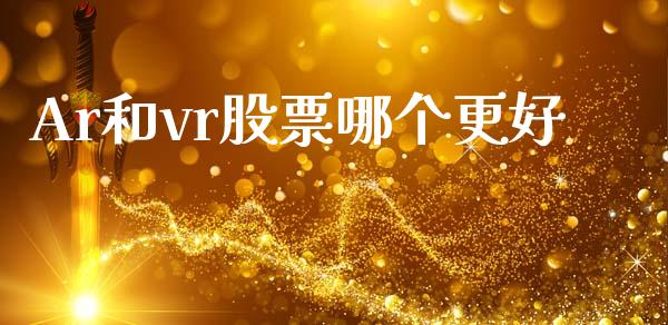 Ar和vr股票哪个更好_https://m.jnbaishite.cn_投资管理_第1张