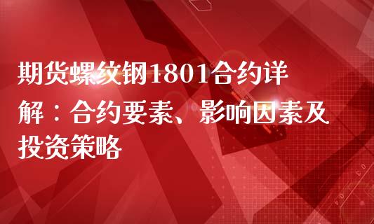 期货螺纹钢1801合约详解：合约要素、影响因素及投资策略_https://m.jnbaishite.cn_金融市场_第1张