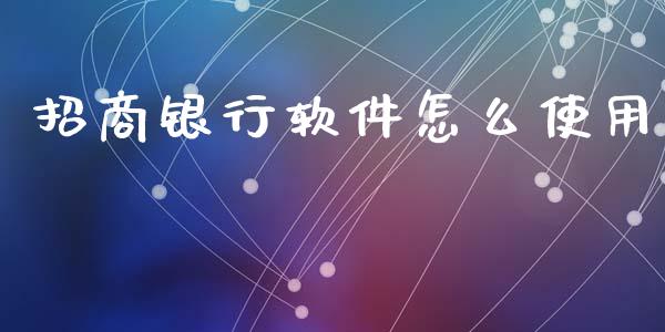 招商银行软件怎么使用_https://m.jnbaishite.cn_金融市场_第1张