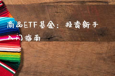 商品ETF基金：投资新手入门指南_https://m.jnbaishite.cn_金融市场_第1张