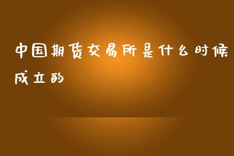 中国期货交易所是什么时候成立的_https://m.jnbaishite.cn_财经新闻_第1张