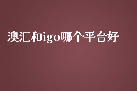 澳汇和igo哪个平台好_https://m.jnbaishite.cn_期货研报_第1张