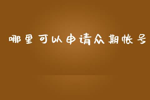 哪里可以申请众期帐号_https://m.jnbaishite.cn_投资管理_第1张