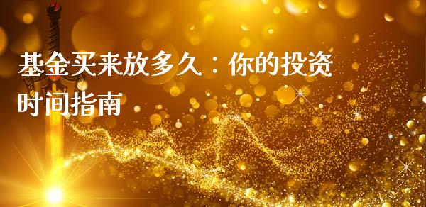 基金买来放多久：你的投资时间指南_https://m.jnbaishite.cn_金融市场_第1张