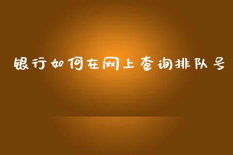 银行如何在网上查询排队号_https://m.jnbaishite.cn_期货研报_第1张