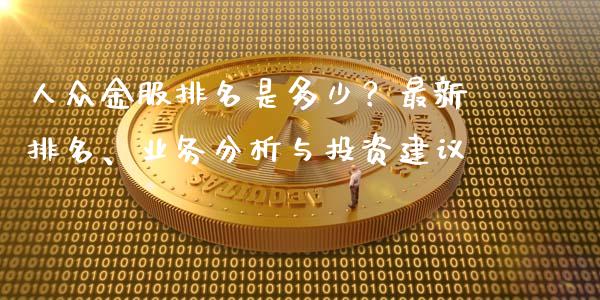 人众金服排名是多少？最新排名、业务分析与投资建议_https://m.jnbaishite.cn_期货研报_第1张