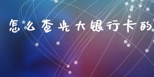 怎么查光大银行卡的_https://m.jnbaishite.cn_财经新闻_第1张