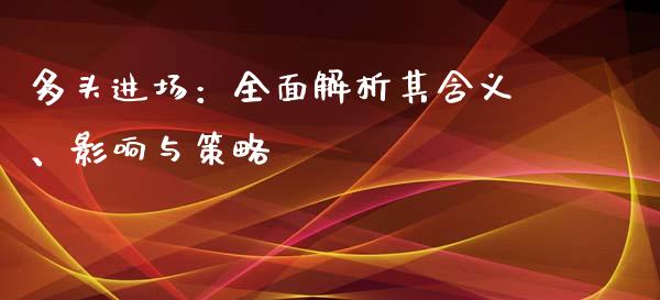 多头进场：全面解析其含义、影响与策略_https://m.jnbaishite.cn_金融市场_第1张