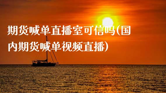 期货喊单直播室可信吗(国内期货喊单视频直播)_https://m.jnbaishite.cn_期货研报_第1张