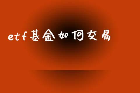 etf基金如何交易_https://m.jnbaishite.cn_金融市场_第1张