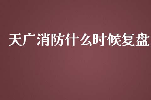 天广消防什么时候复盘_https://m.jnbaishite.cn_投资管理_第1张