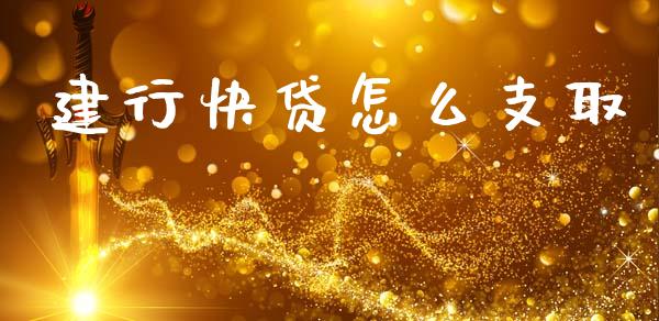 建行快贷怎么支取_https://m.jnbaishite.cn_期货研报_第1张
