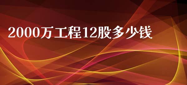 2000万工程12股多少钱_https://m.jnbaishite.cn_金融市场_第1张