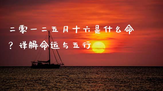 二零一二五月十六是什么命？详解命运与五行_https://m.jnbaishite.cn_财经新闻_第1张