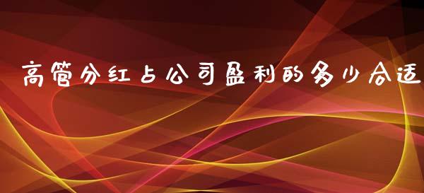 高管分红占公司盈利的多少合适_https://m.jnbaishite.cn_金融市场_第1张