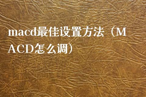 macd最佳设置方法（MACD怎么调）_https://m.jnbaishite.cn_投资管理_第1张