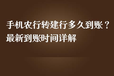 手机农行转建行多久到账？最新到账时间详解_https://m.jnbaishite.cn_金融市场_第1张