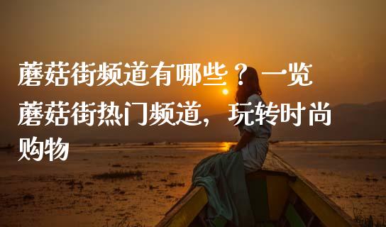 蘑菇街频道有哪些？ 一览蘑菇街热门频道，玩转时尚购物_https://m.jnbaishite.cn_金融市场_第1张