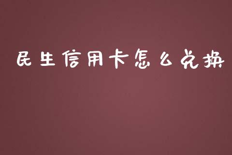 民生信用卡怎么兑换_https://m.jnbaishite.cn_金融市场_第1张