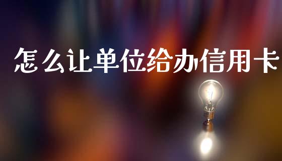 怎么让单位给办信用卡_https://m.jnbaishite.cn_投资管理_第1张