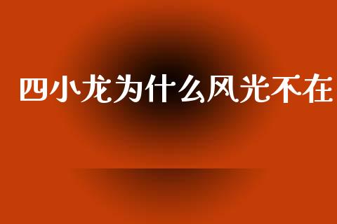 四小龙为什么风光不在_https://m.jnbaishite.cn_金融市场_第1张