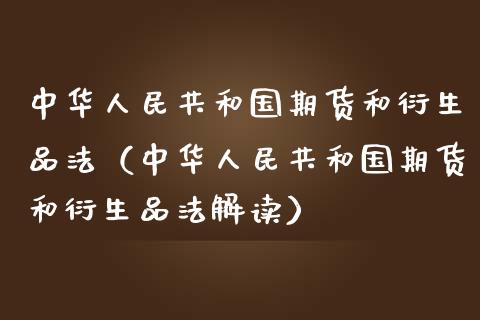 中华人民共和国期货和衍生品法（中华人民共和国期货和衍生品法解读）_https://m.jnbaishite.cn_金融市场_第1张