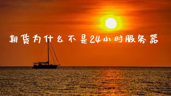 期货为什么不是24小时服务器_https://m.jnbaishite.cn_期货研报_第1张