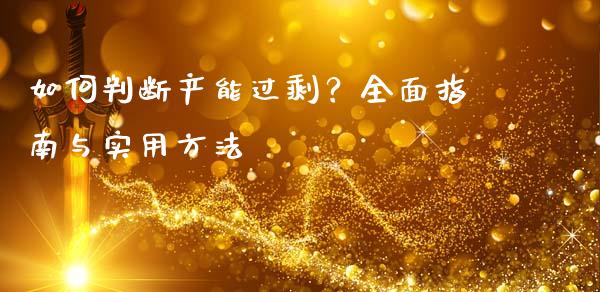如何判断产能过剩？全面指南与实用方法_https://m.jnbaishite.cn_投资管理_第1张