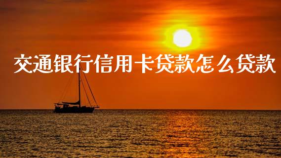 交通银行信用卡贷款怎么贷款_https://m.jnbaishite.cn_期货研报_第1张