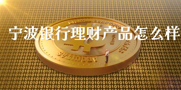 宁波银行理财产品怎么样_https://m.jnbaishite.cn_金融市场_第1张