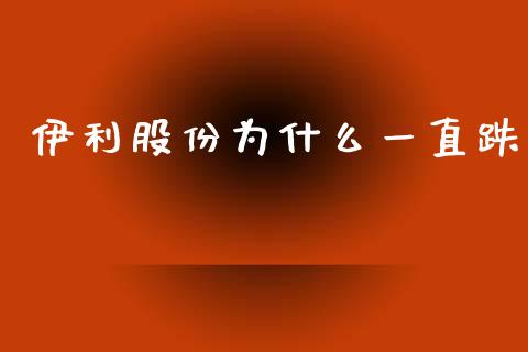 伊利股份为什么一直跌_https://m.jnbaishite.cn_投资管理_第1张