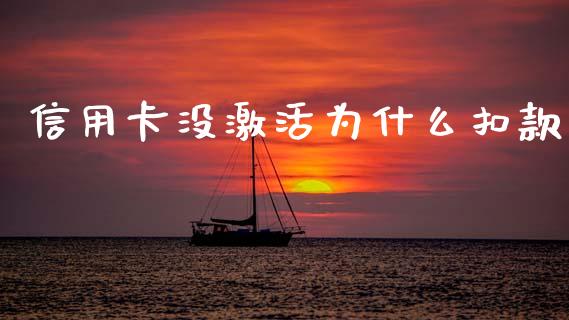 信用卡没激活为什么扣款_https://m.jnbaishite.cn_投资管理_第1张