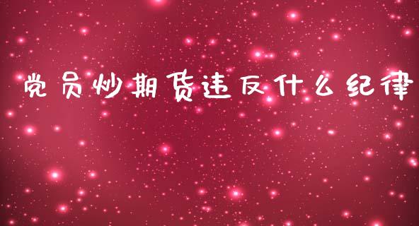 党员炒期货违反什么纪律_财经新闻_第1张_财经新闻_投资管理_金融市场_期货研报 党员炒期货违反什么纪律_https://m.jnbaishite.cn_财经新闻_第1张