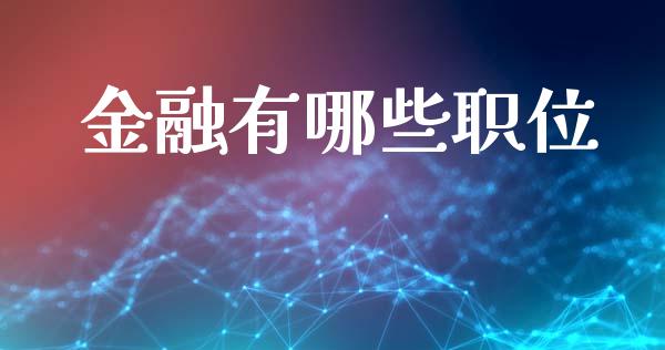 金融有哪些职位_https://m.jnbaishite.cn_金融市场_第1张