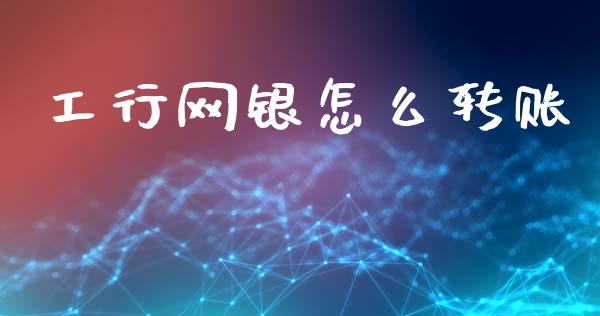 工行网银怎么转账_https://m.jnbaishite.cn_财经新闻_第1张