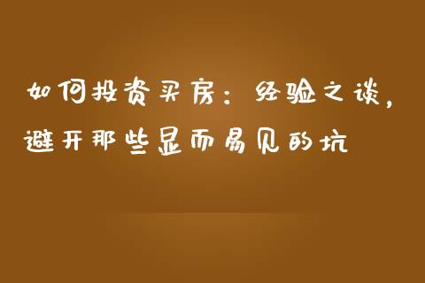 如何投资买房：经验之谈，避开那些显而易见的坑_https://m.jnbaishite.cn_投资管理_第1张
