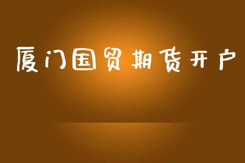 厦门国贸期货开户_https://m.jnbaishite.cn_投资管理_第1张