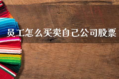 员工怎么买卖自己公司股票_https://m.jnbaishite.cn_投资管理_第1张