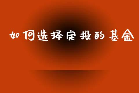 如何选择定投的基金_https://m.jnbaishite.cn_投资管理_第1张