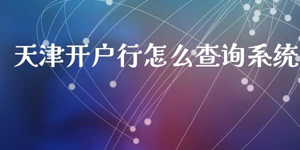 天津开户行怎么查询系统_https://m.jnbaishite.cn_财经新闻_第1张