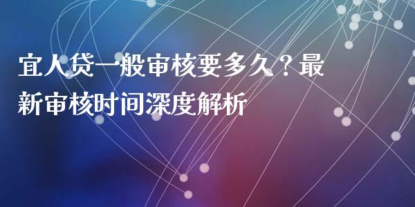 宜人贷一般审核要多久？最新审核时间深度解析_https://m.jnbaishite.cn_期货研报_第1张