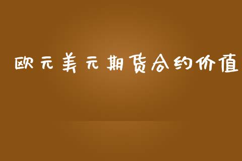 欧元美元期货合约价值_https://m.jnbaishite.cn_财经新闻_第1张