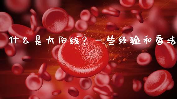 什么是太阳线？一些经验和看法_https://m.jnbaishite.cn_财经新闻_第1张