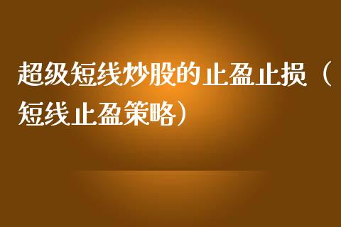 超级短线炒股的止盈止损（短线止盈策略）_https://m.jnbaishite.cn_金融市场_第1张