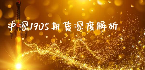 沪深1905期货深度解析_https://m.jnbaishite.cn_金融市场_第1张