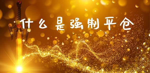 什么是强制平仓_https://m.jnbaishite.cn_投资管理_第1张