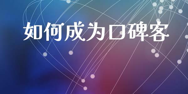 如何成为口碑客_https://m.jnbaishite.cn_金融市场_第1张