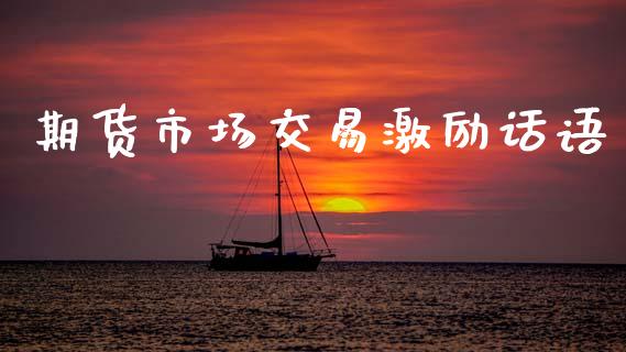 期货市场交易激励话语_https://m.jnbaishite.cn_金融市场_第1张